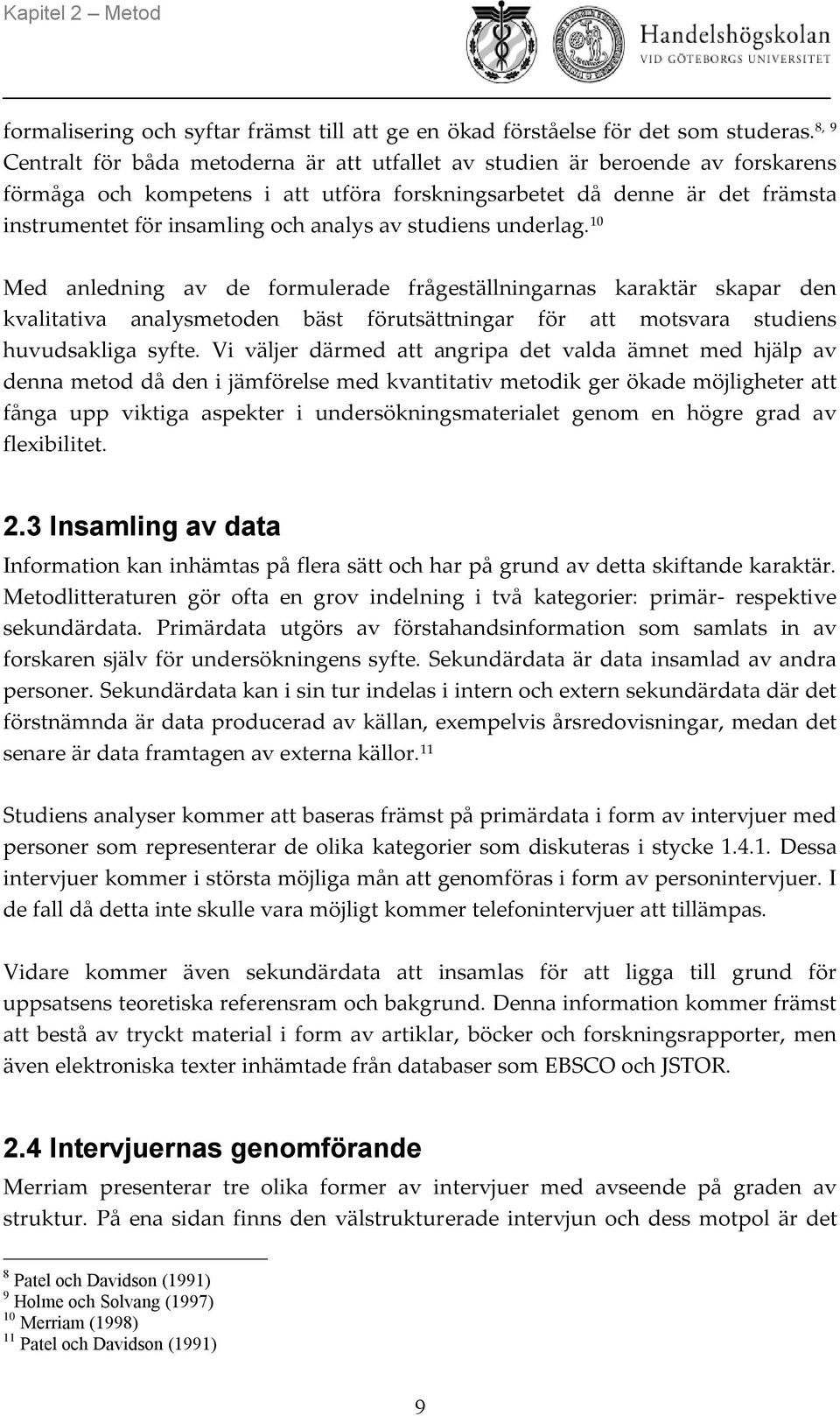 analys av studiens underlag. 10 Med anledning av de formulerade frågeställningarnas karaktär skapar den kvalitativa analysmetoden bäst förutsättningar för att motsvara studiens huvudsakliga syfte.