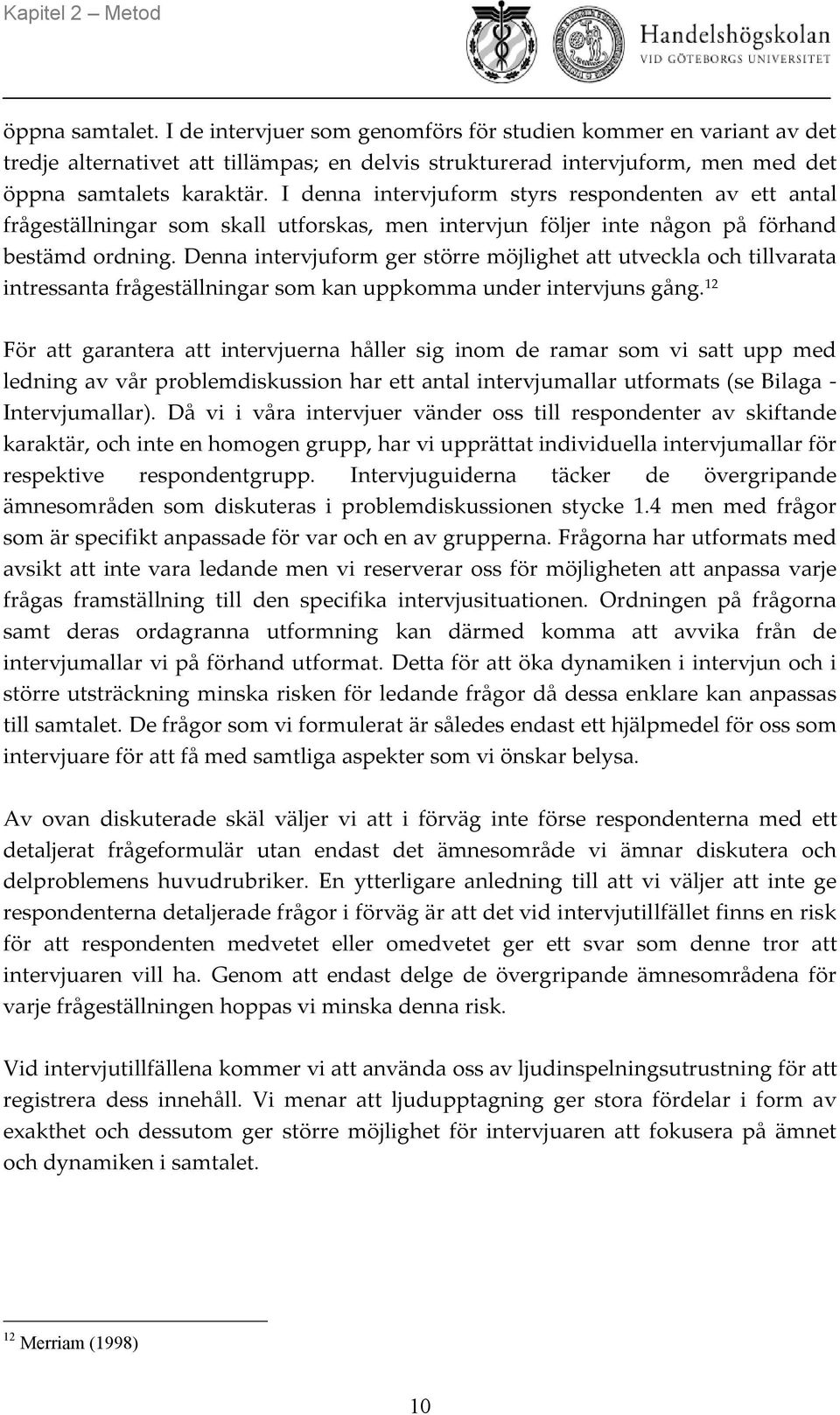 I denna intervjuform styrs respondenten av ett antal frågeställningar som skall utforskas, men intervjun följer inte någon på förhand bestämd ordning.