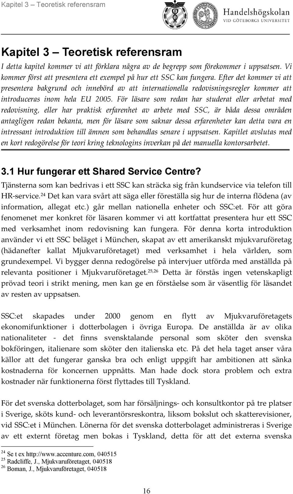 Efter det kommer vi att presentera bakgrund och innebörd av att internationella redovisningsregler kommer att introduceras inom hela EU 2005.