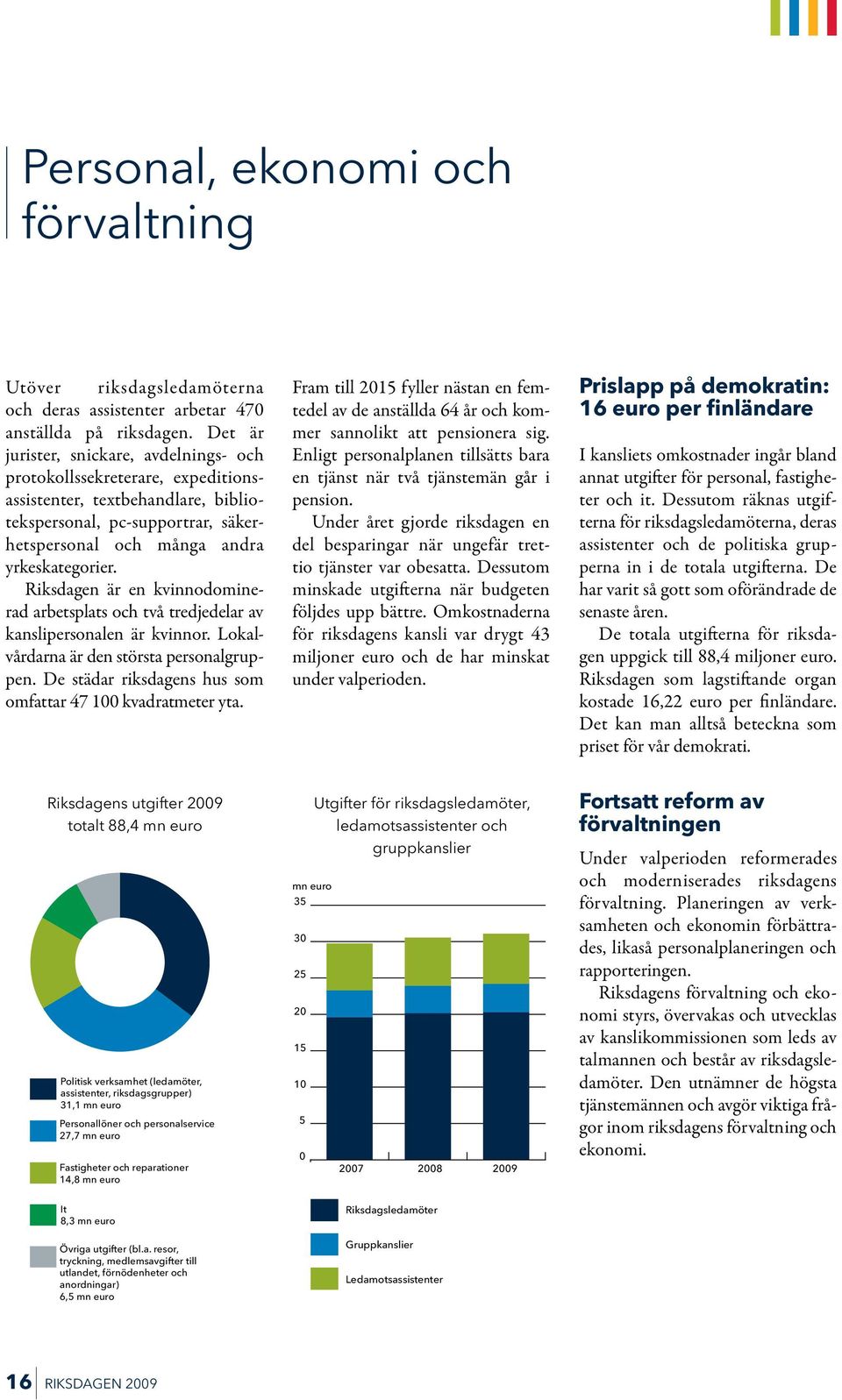 Riksdagen är en kvinnodominerad arbetsplats och två tredjedelar av kanslipersonalen är kvinnor. Lokalvårdarna är den största personalgruppen.