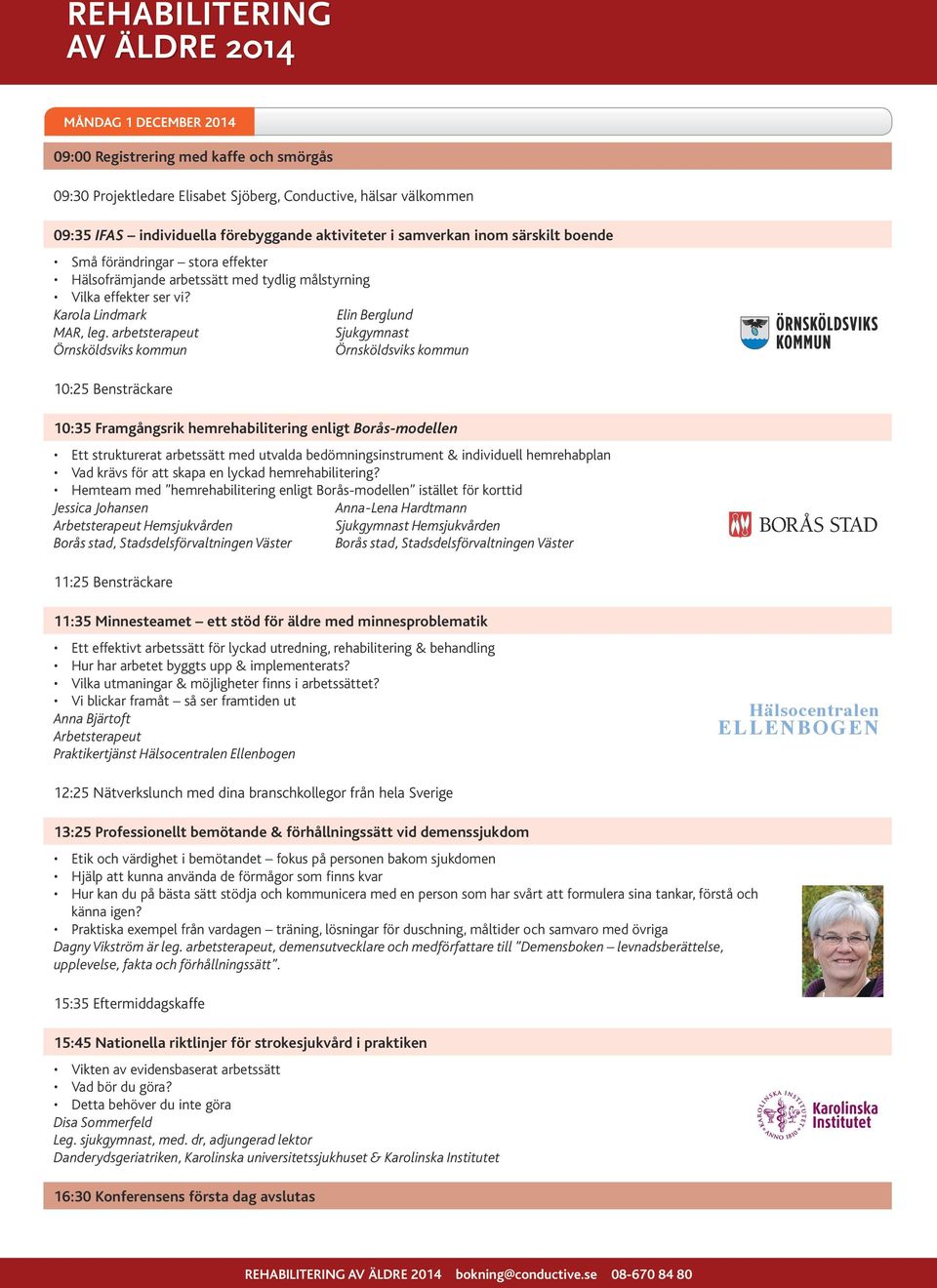 arbetsterapeut 10:25 Bensträckare 10:35 Framgångsrik hemrehabilitering enligt Borås-modellen Ett strukturerat arbetssätt med utvalda bedömningsinstrument & individuell hemrehabplan Vad krävs för att