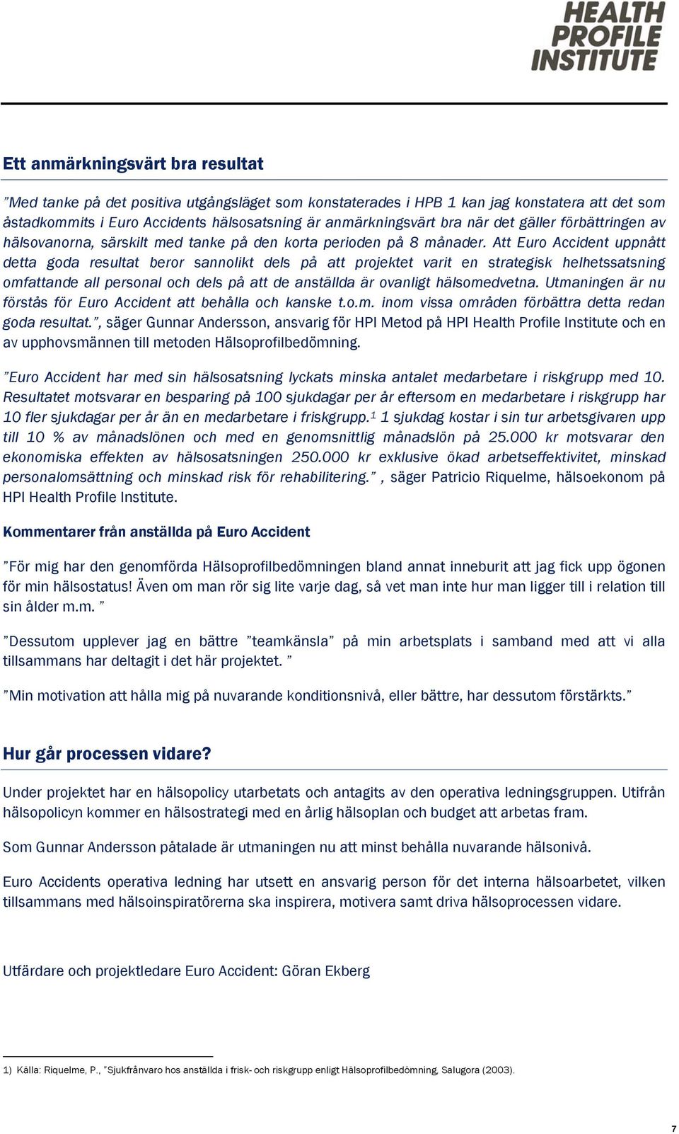 Att Euro Accident uppnått detta goda resultat beror sannolikt dels på att projektet varit en strategisk helhetssatsning omfattande all personal och dels på att de anställda är ovanligt hälsomedvetna.