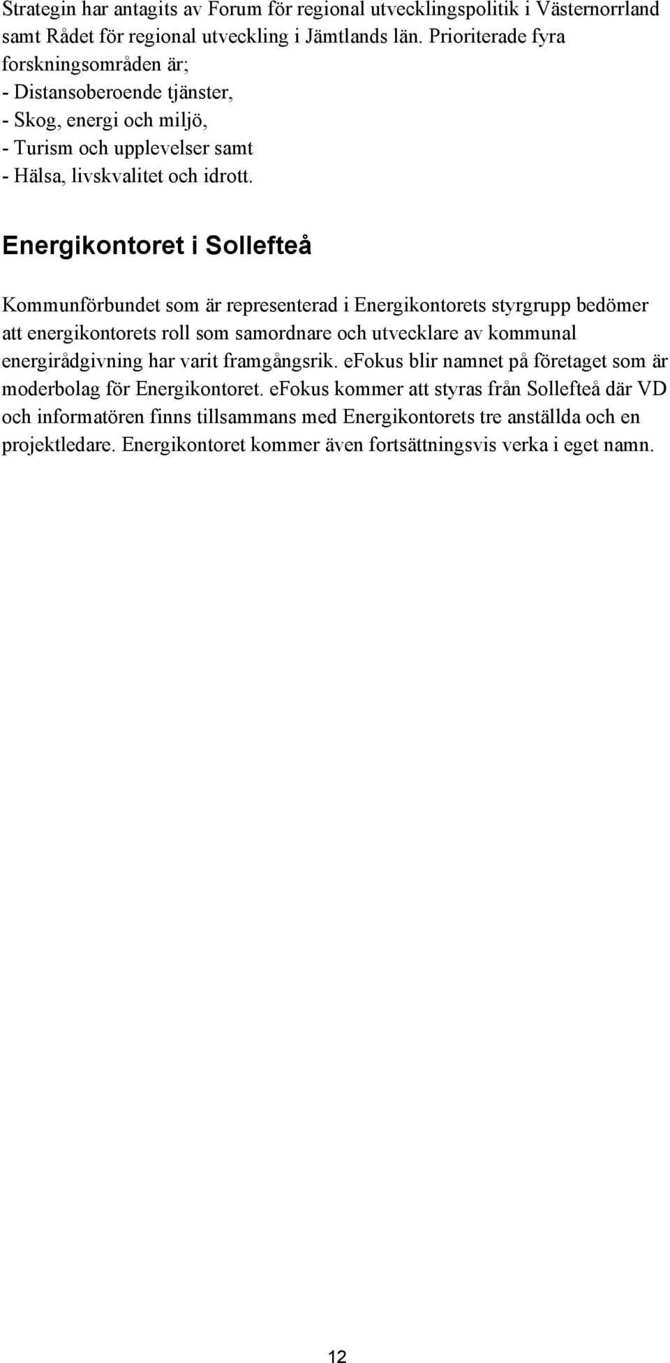 Energikontoret i Sollefteå Kommunförbundet som är representerad i Energikontorets styrgrupp bedömer att energikontorets roll som samordnare och utvecklare av kommunal energirådgivning har varit