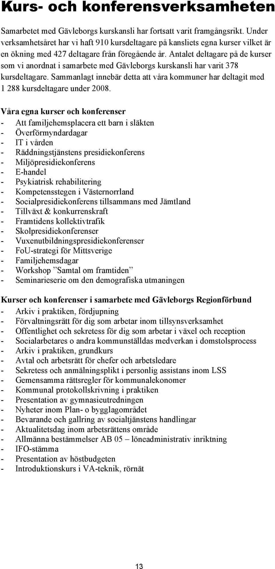 Antalet deltagare på de kurser som vi anordnat i samarbete med Gävleborgs kurskansli har varit 378 kursdeltagare.