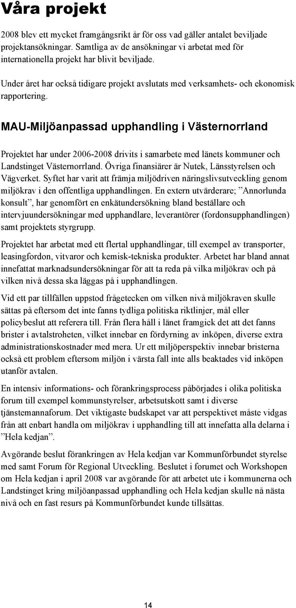 MAU-Miljöanpassad upphandling i Västernorrland Projektet har under 2006-2008 drivits i samarbete med länets kommuner och Landstinget Västernorrland.