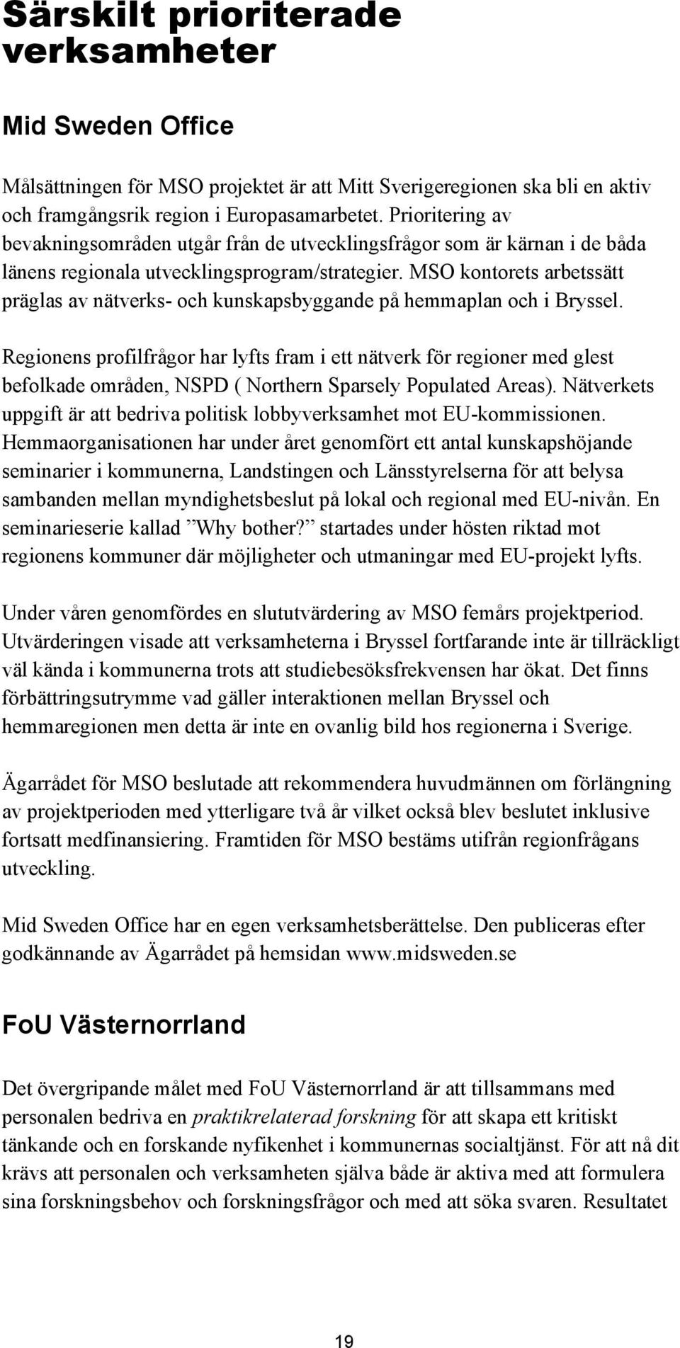 MSO kontorets arbetssätt präglas av nätverks- och kunskapsbyggande på hemmaplan och i Bryssel.