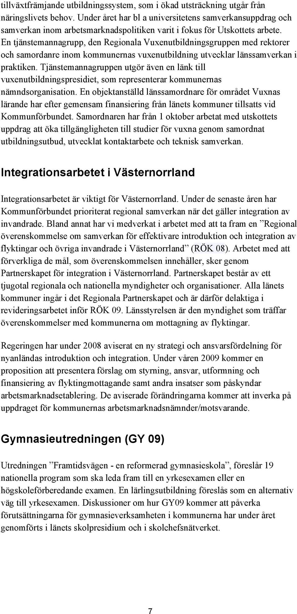 En tjänstemannagrupp, den Regionala Vuxenutbildningsgruppen med rektorer och samordanre inom kommunernas vuxenutbildning utvecklar länssamverkan i praktiken.