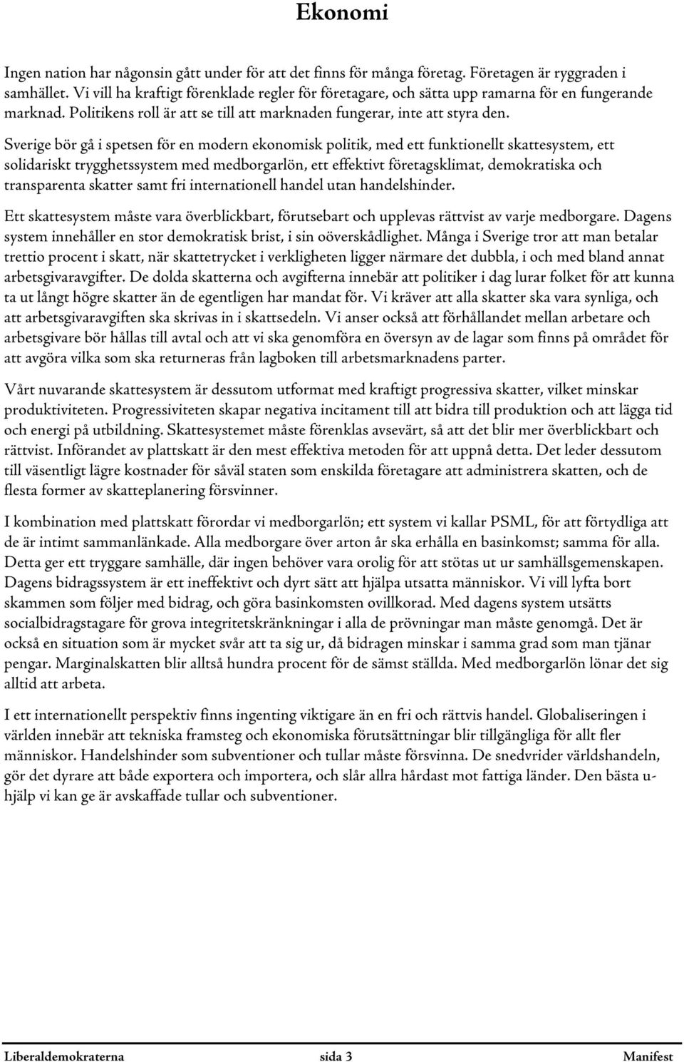 Sverige bör gå i spetsen för en modern ekonomisk politik, med ett funktionellt skattesystem, ett solidariskt trygghetssystem med medborgarlön, ett effektivt företagsklimat, demokratiska och