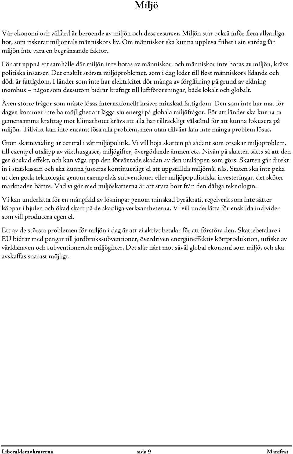 För att uppnå ett samhälle där miljön inte hotas av människor, och människor inte hotas av miljön, krävs politiska insatser.