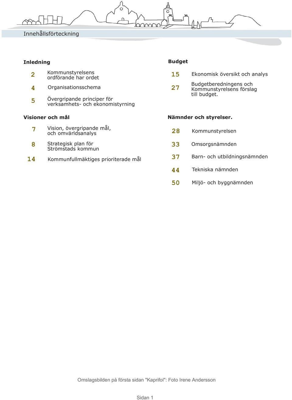 7 Vision, övergripande mål, och omvärldsanalys 28 Kommunstyrelsen 8 14 Strategisk plan för Strömstads kommun Kommunfullmäktiges prioriterade mål 33 37