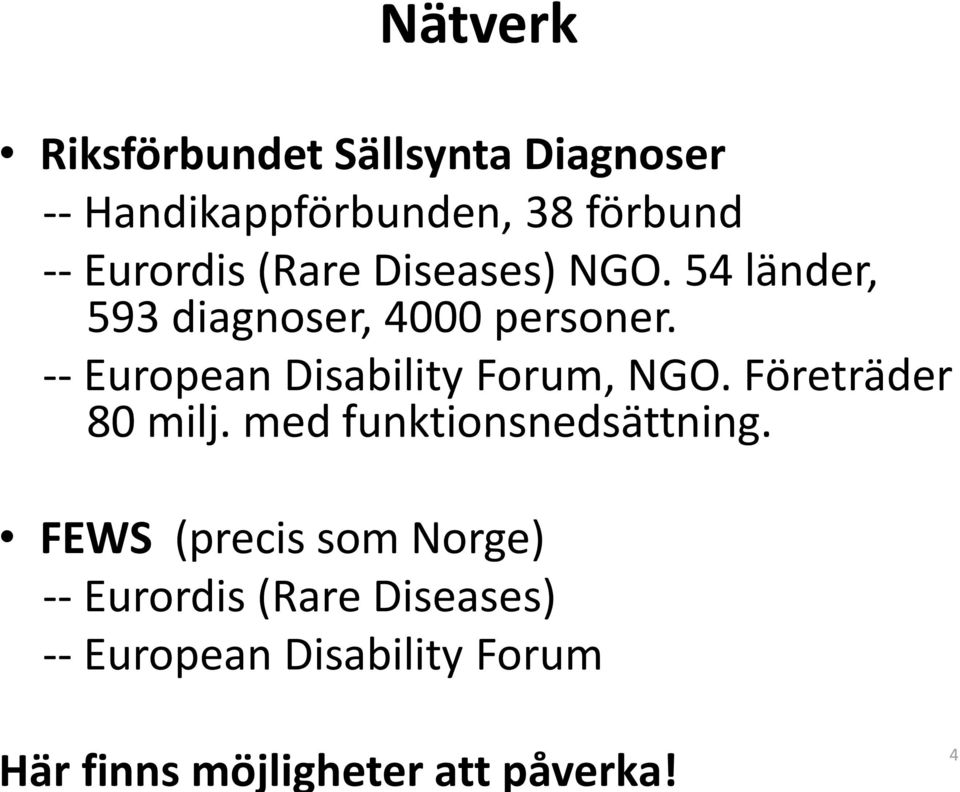 -- European Disability Forum, NGO. Företräder 80 milj. med funktionsnedsättning.