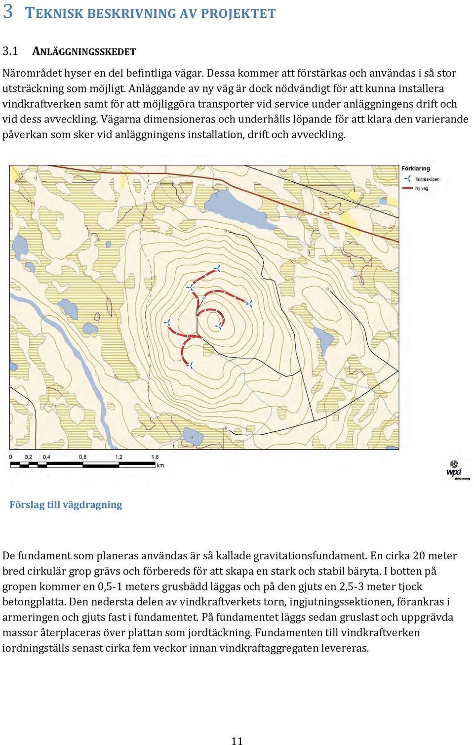 Vägarna dimensioneras och underhålls löpande för att klara den varierande påverkan som sker vid anläggningens installation, drift och avveckling.