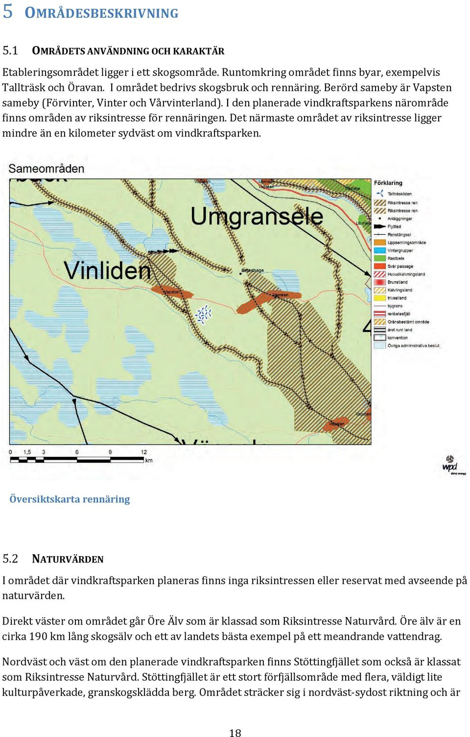 I den planerade vindkraftsparkens närområde finns områden av riksintresse för rennäringen. Det närmaste området av riksintresse ligger mindre än en kilometer sydväst om vindkraftsparken.