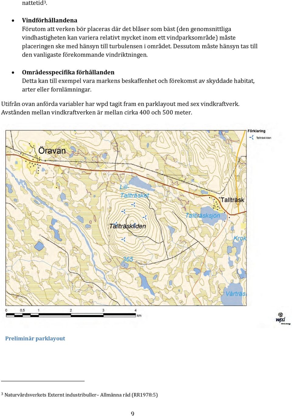 placeringen ske med hänsyn till turbulensen i området. Dessutom måste hänsyn tas till den vanligaste förekommande vindriktningen.