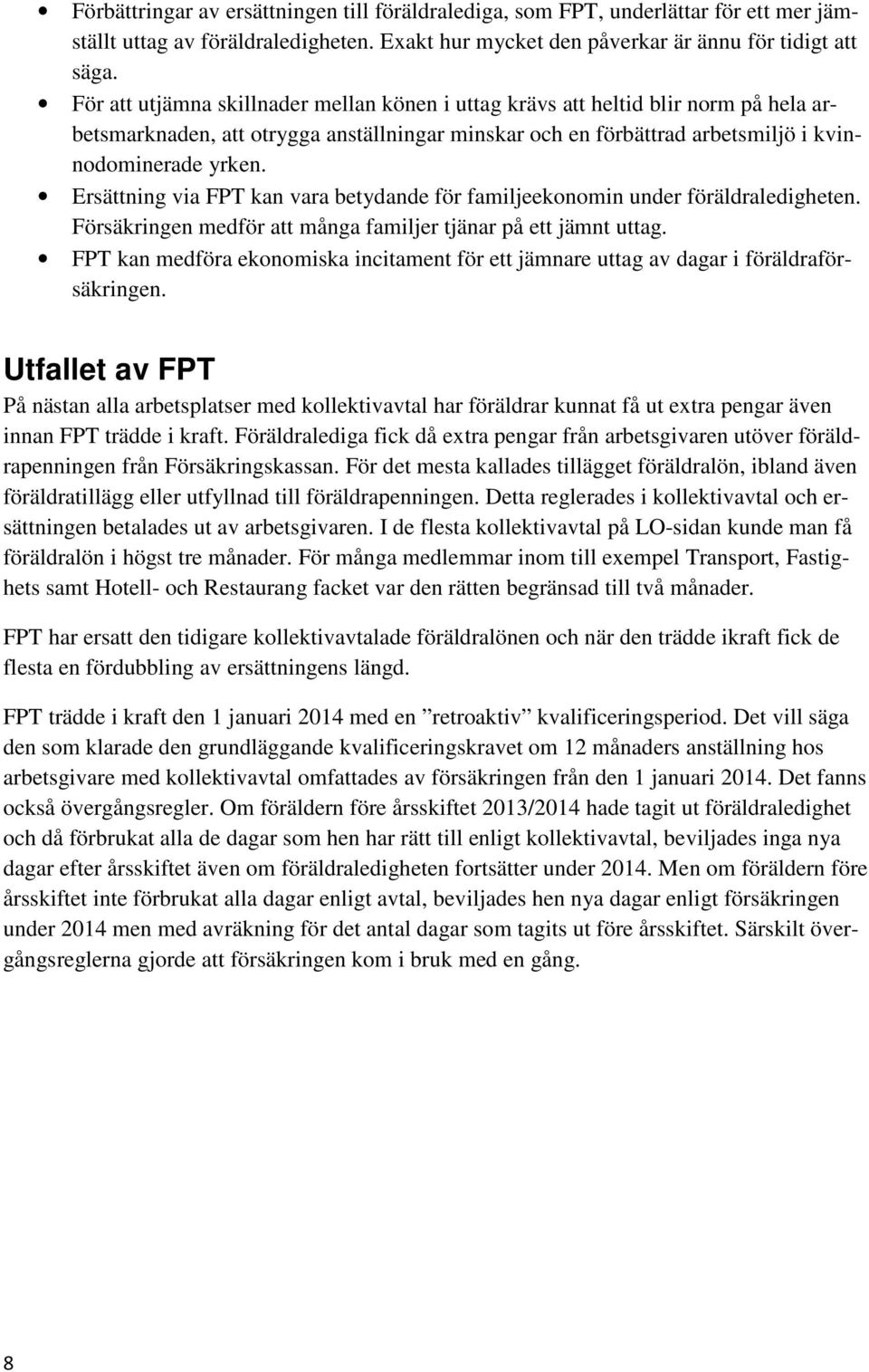 Ersättning via FPT kan vara betydande för familjeekonomin under föräldraledigheten. Försäkringen medför att många familjer tjänar på ett jämnt uttag.