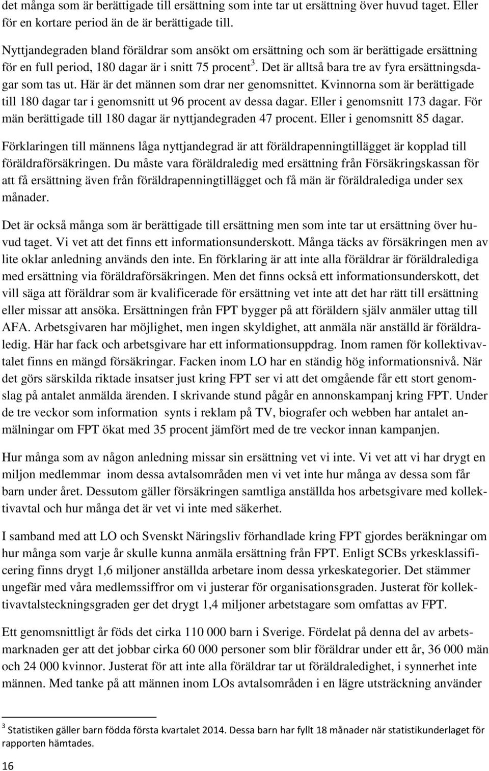 Det är alltså bara tre av fyra ersättningsdagar som tas ut. Här är det männen som drar ner genomsnittet. Kvinnorna som är berättigade till 180 dagar tar i genomsnitt ut 96 procent av dessa dagar.