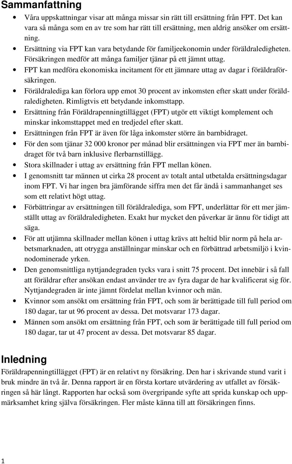 FPT kan medföra ekonomiska incitament för ett jämnare uttag av dagar i föräldraförsäkringen. Föräldralediga kan förlora upp emot 30 procent av inkomsten efter skatt under föräldraledigheten.