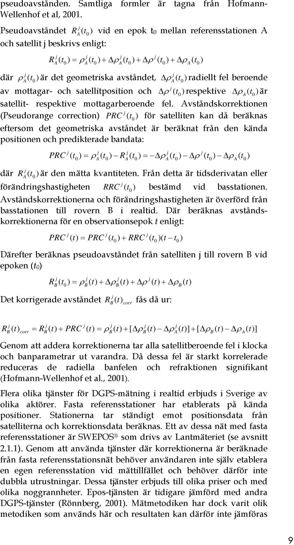 avståndet, ρ j ( t A ) radiellt fel beroende ρ A j av mottagar- och satellitposition och ρ ( t ) respektive ρ ( t A ) är satellit- respektive mottagarberoende fel.