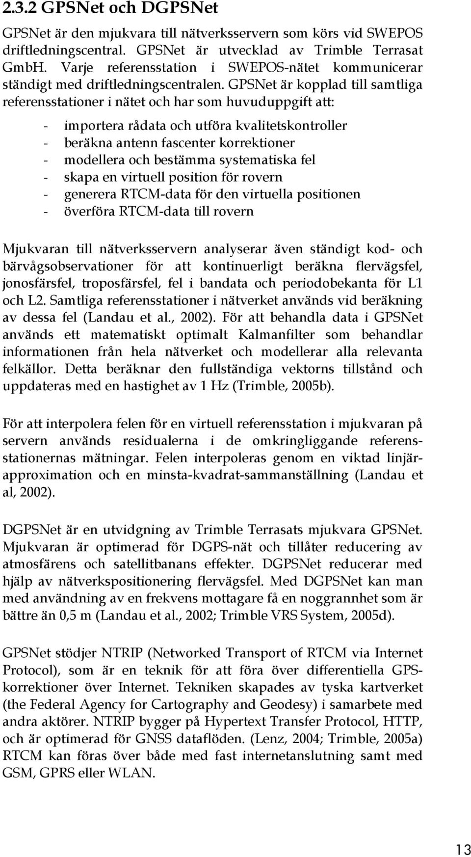 GPSNet är kopplad till samtliga referensstationer i nätet och har som huvuduppgift att: - importera rådata och utföra kvalitetskontroller - beräkna antenn fascenter korrektioner - modellera och