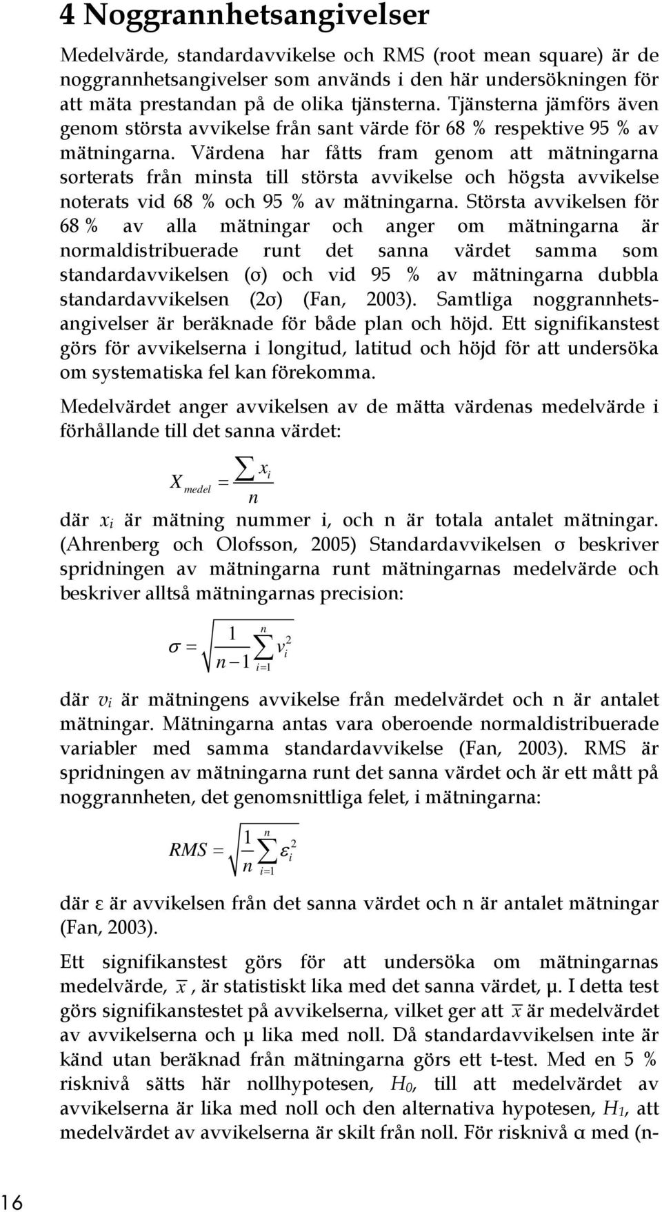 Värdena har fåtts fram genom att mätningarna sorterats från minsta till största avvikelse och högsta avvikelse noterats vid 68 % och 95 % av mätningarna.