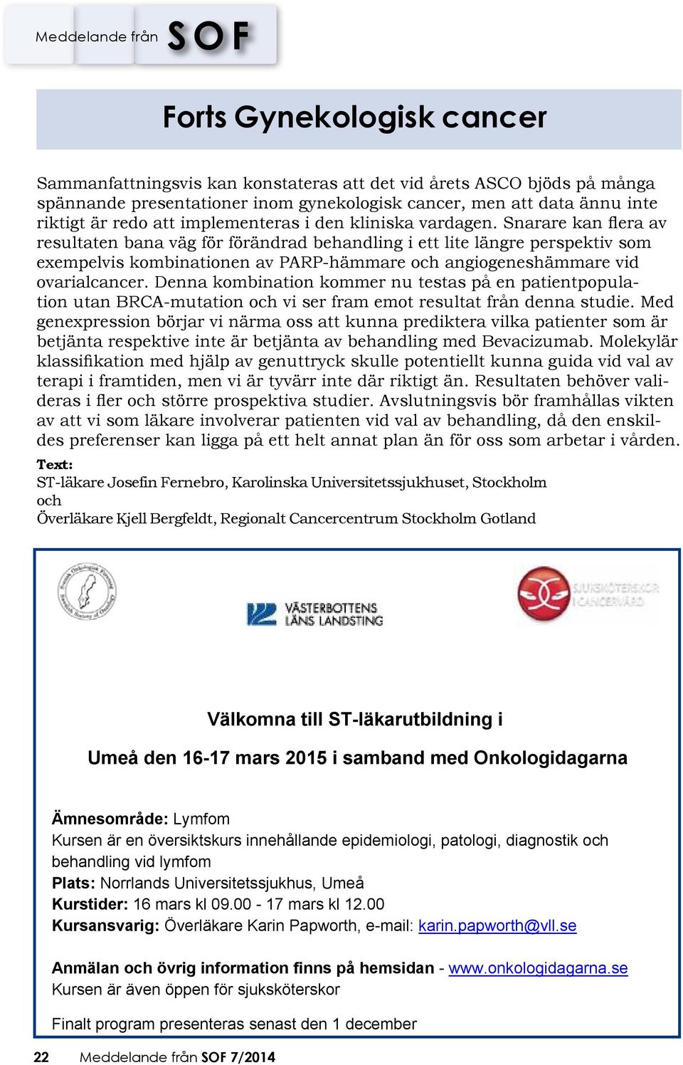 Snarare kan flera av resultaten bana väg för förändrad behandling i ett lite längre perspektiv som exempelvis kombinationen av PARP-hämmare och angiogeneshämmare vid ovarialcancer.