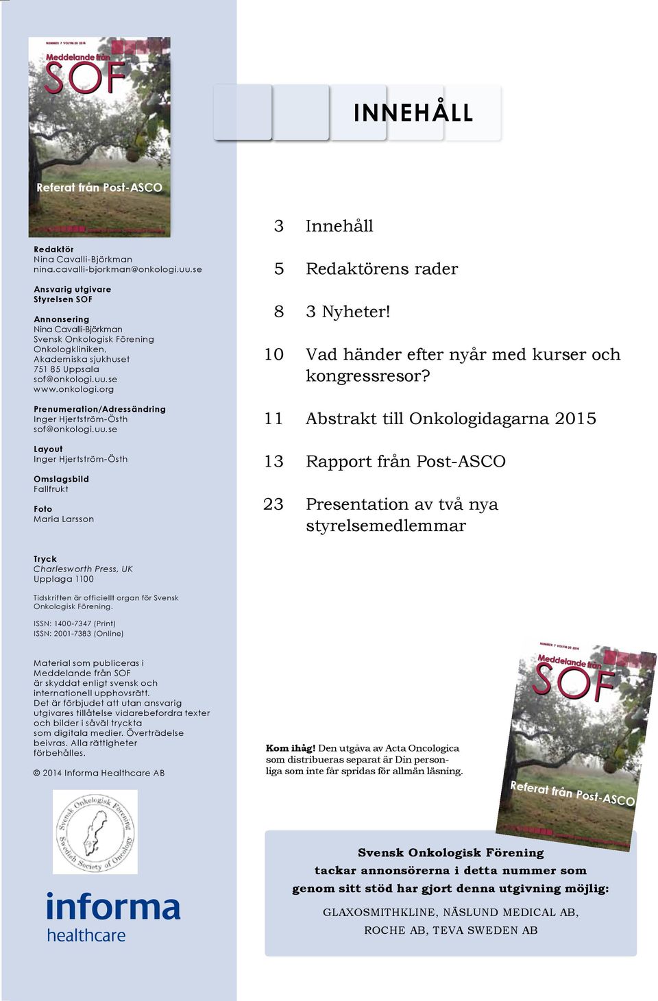 uu.se www.onkologi.org Prenumeration/Adressändring Inger Hjertström-Östh sof@onkologi.uu.se Layout Inger Hjertström-Östh Omslagsbild Fallfrukt Foto Maria Larsson 3 Innehåll 5 Redaktörens rader 8 3 Nyheter!