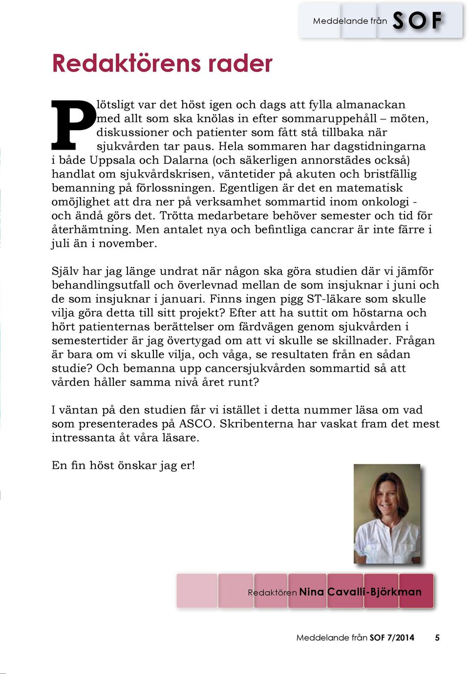 Egentligen är det en matematisk omöjlighet att dra ner på verksamhet sommartid inom onkologi - och ändå görs det. Trötta medarbetare behöver semester och tid för återhämtning.