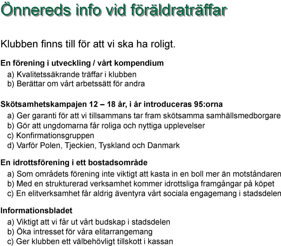 att vi tillsammans tar fram skötsamma samhällsmedborgare b) Gör att ungdomarna får roliga och nyttiga upplevelser c) Konfirmationsgruppen d) Varför Polen, Tjeckien, Tyskland och Danmark En