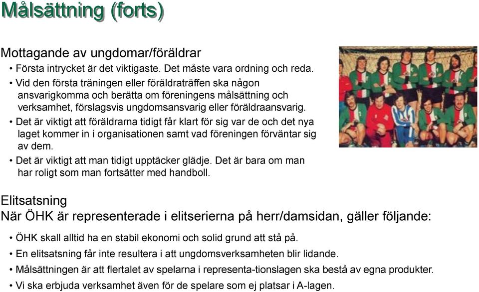 Det är viktigt att föräldrarna tidigt får klart för sig var de och det nya laget kommer in i organisationen samt vad föreningen förväntar sig av dem. Det är viktigt att man tidigt upptäcker glädje.