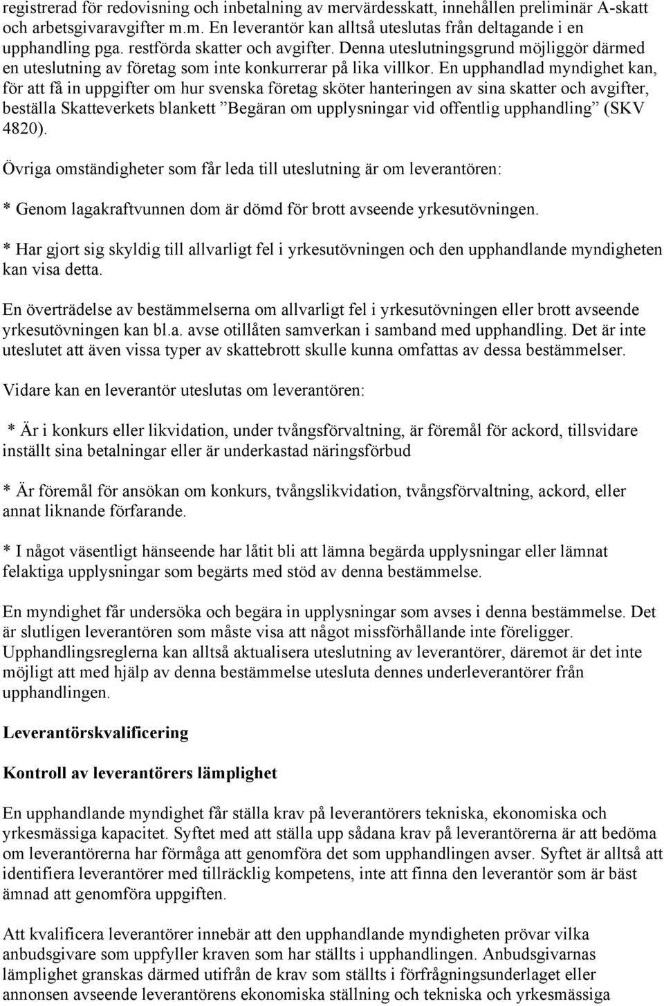 En upphandlad myndighet kan, för att få in uppgifter om hur svenska företag sköter hanteringen av sina skatter och avgifter, beställa Skatteverkets blankett Begäran om upplysningar vid offentlig