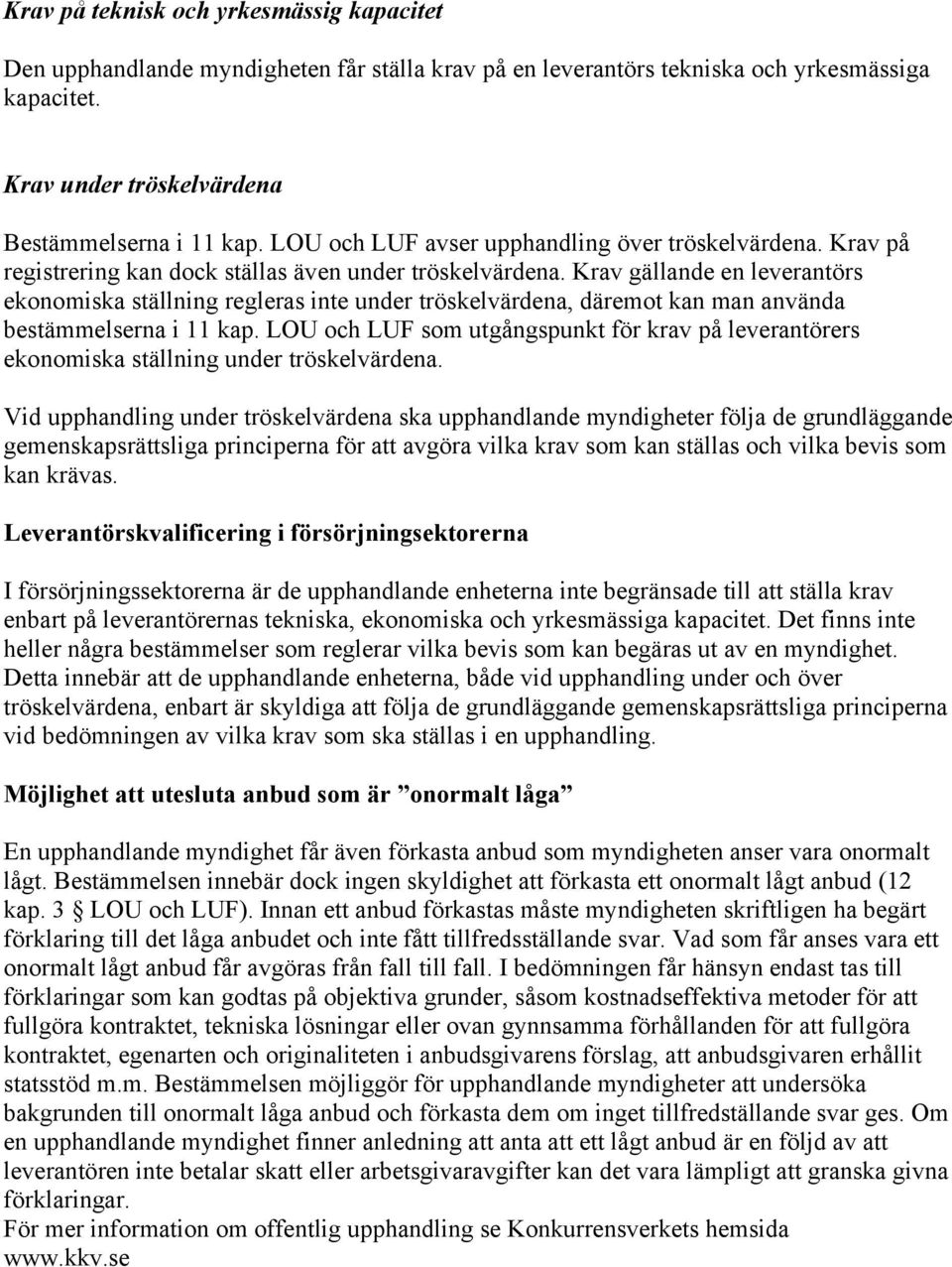 Krav gällande en leverantörs ekonomiska ställning regleras inte under tröskelvärdena, däremot kan man använda bestämmelserna i 11 kap.