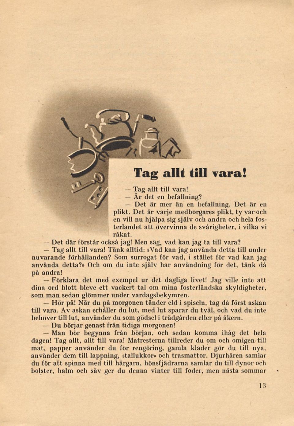 Men säg, vad kan jag ta till vara? allt till vara! Tänk alltid:»vad kan jaganvända detta till under nuvarande förhållanden? Som surrogat för vad, i stället för vad kan jag använda detta?