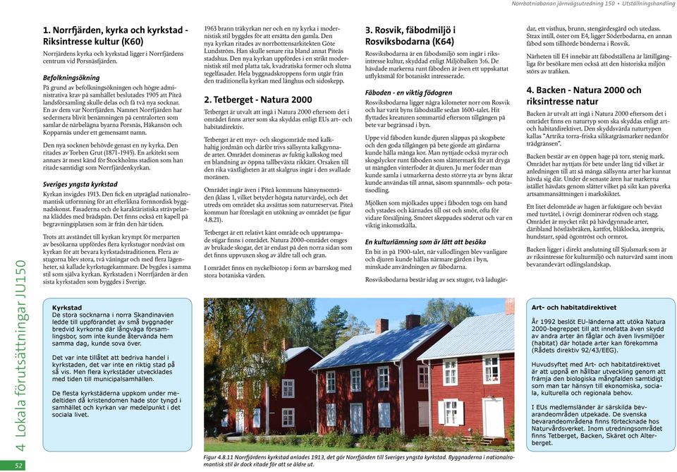 Befolkningsökning På grund av befolkningsökningen och högre administrativa krav på samhället beslutades 1905 att Piteå landsförsamling skulle delas och få två nya socknar. En av dem var Norrfjärden.
