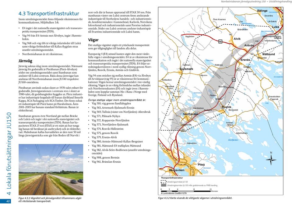 Väg 968 och väg 616 är viktiga infartsleder till Luleå samt viktiga förbindelser till Kallax flygplats strax utanför utredningsområdet. Norrbotniabanan är ett riksintresse.