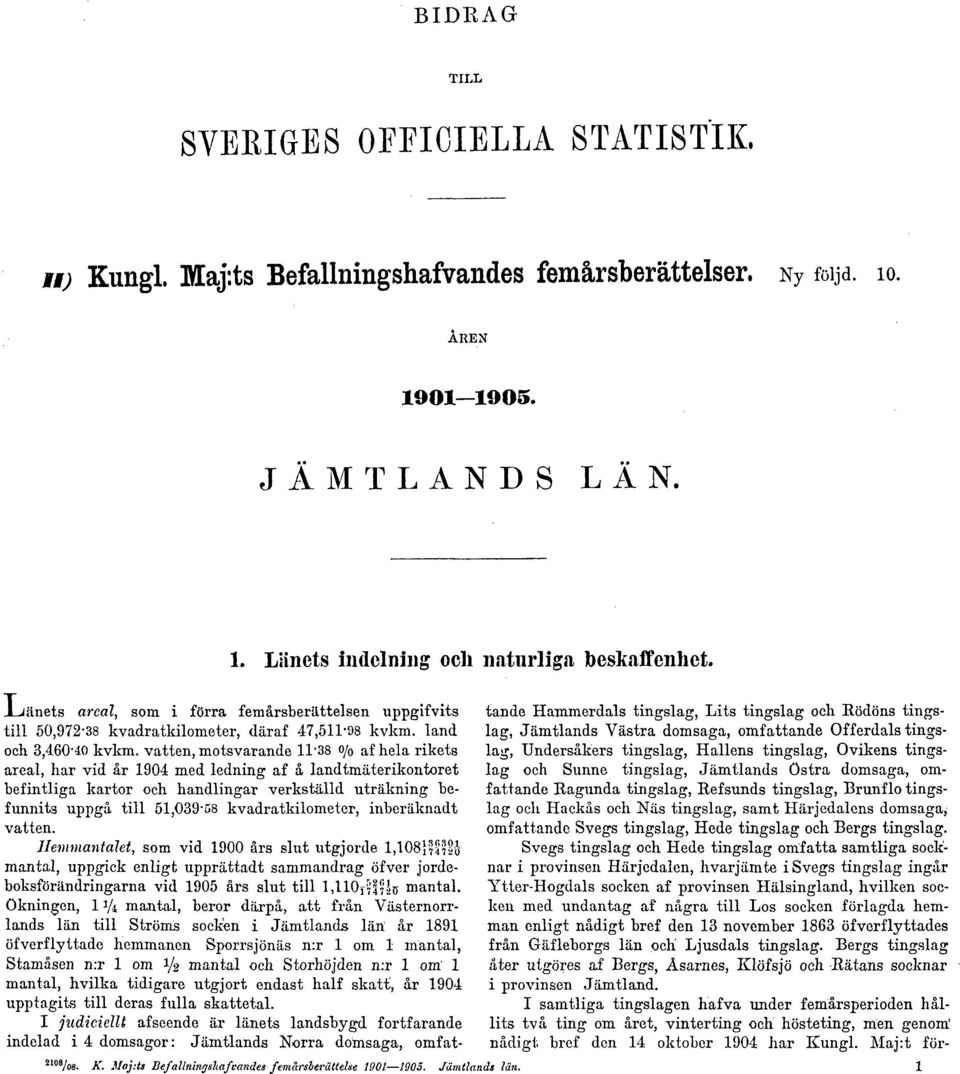 vatten, motsvarande 11-38 o/ 0 a f hela rikets areal, har vid år 1904 med ledning af å landtmäterikontoret befintliga kartor och handlingar verkställd uträkning befunnits uppgå till 51,039-58