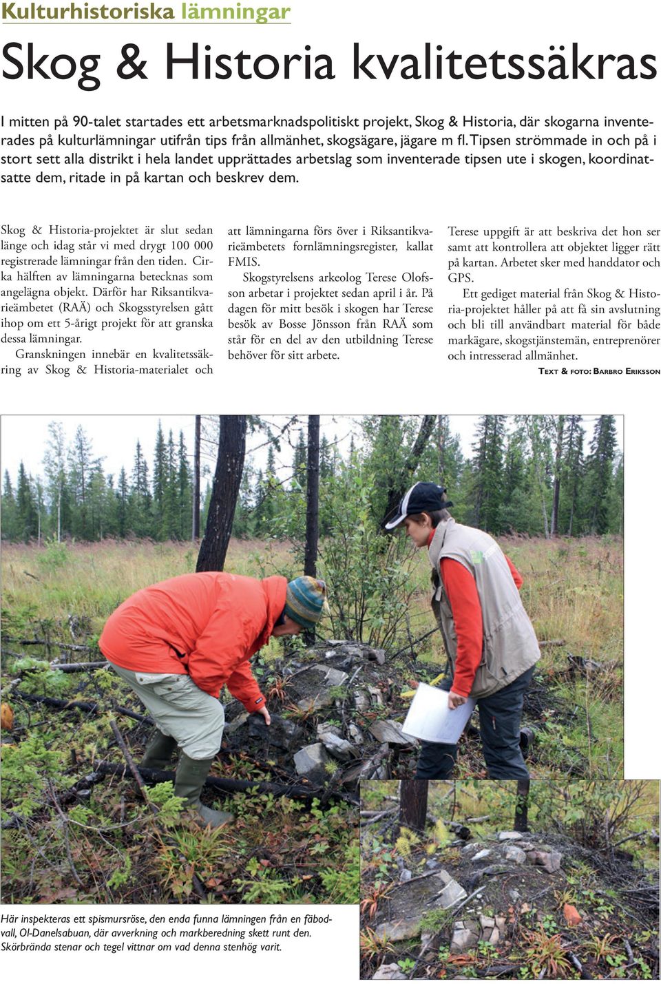 Tipsen strömmade in och på i stort sett alla distrikt i hela landet upprättades arbetslag som inventerade tipsen ute i skogen, koordinatsatte dem, ritade in på kartan och beskrev dem.