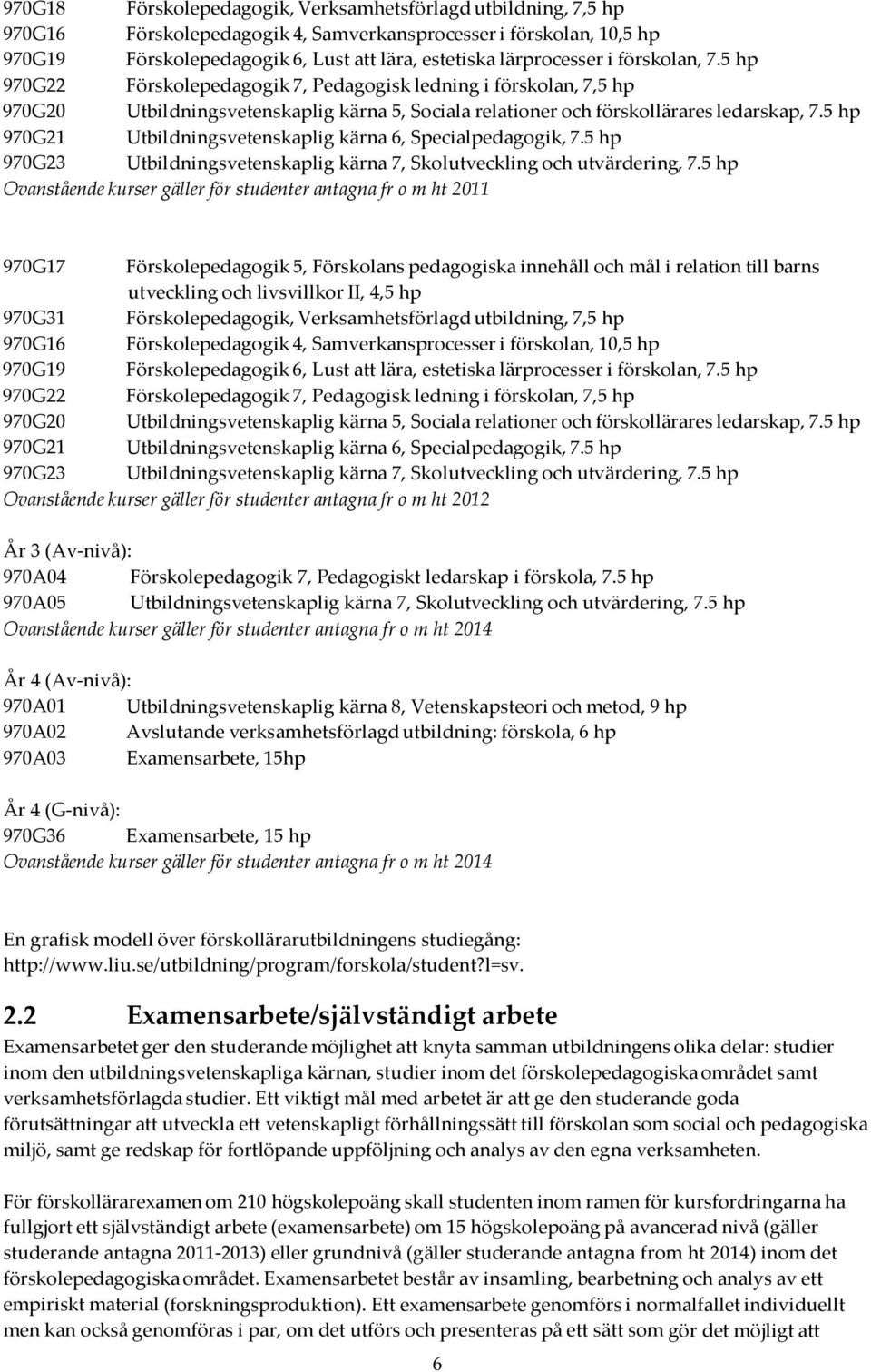 5 hp 970G21 Utbildningsvetenskaplig kärna 6, Specialpedagogik, 7.5 hp 970G23 Utbildningsvetenskaplig kärna 7, Skolutveckling och utvärdering, 7.