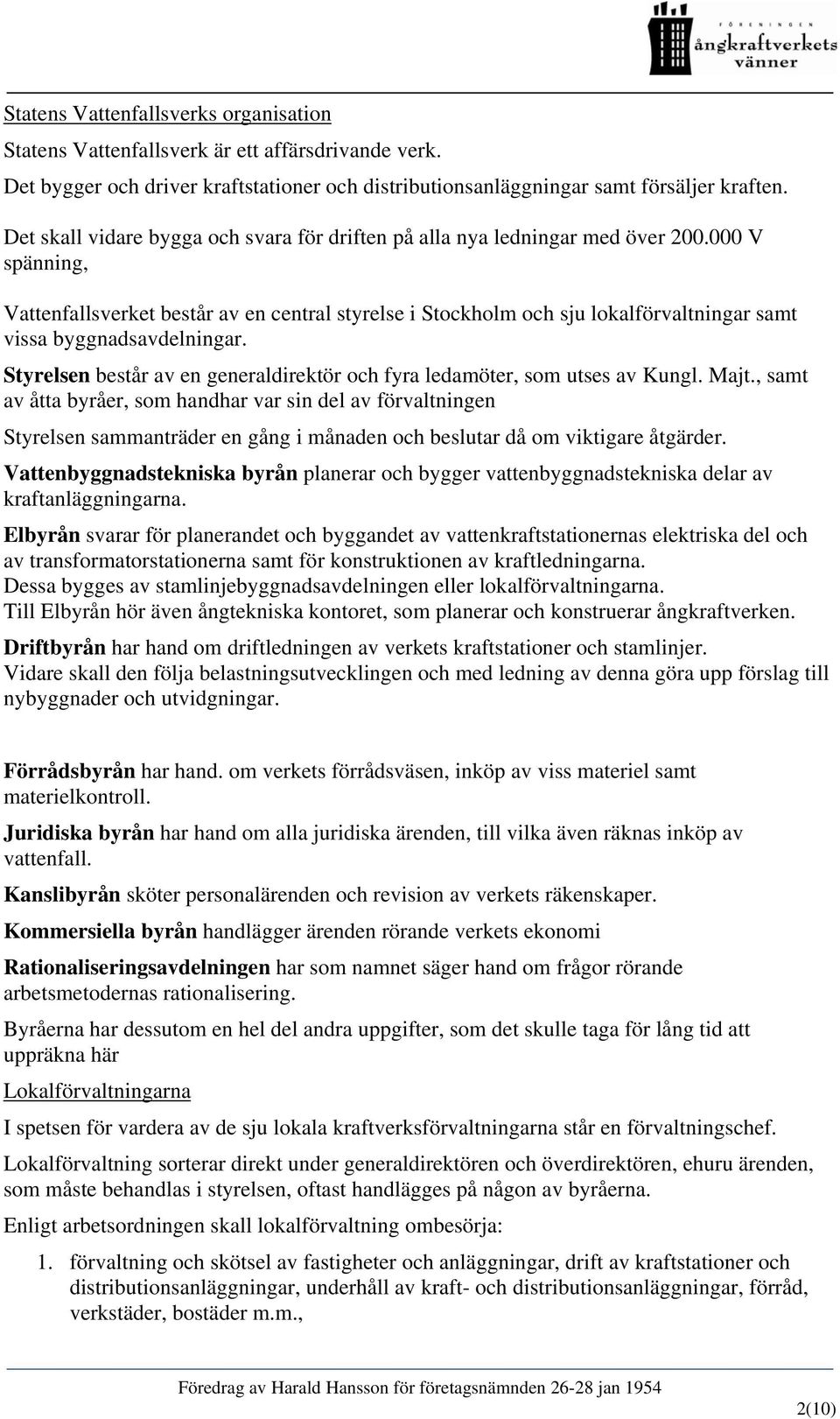 000 V spänning, Vattenfallsverket består av en central styrelse i Stockholm och sju lokalförvaltningar samt vissa byggnadsavdelningar.