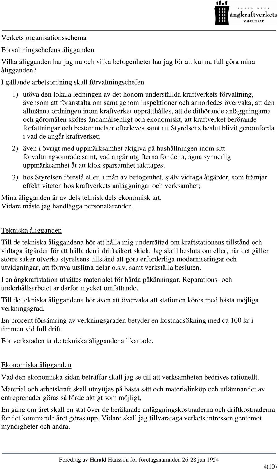 övervaka, att den allmänna ordningen inom kraftverket upprätthålles, att de dithörande anläggningarna och göromålen skötes ändamålsenligt och ekonomiskt, att kraftverket berörande författningar och