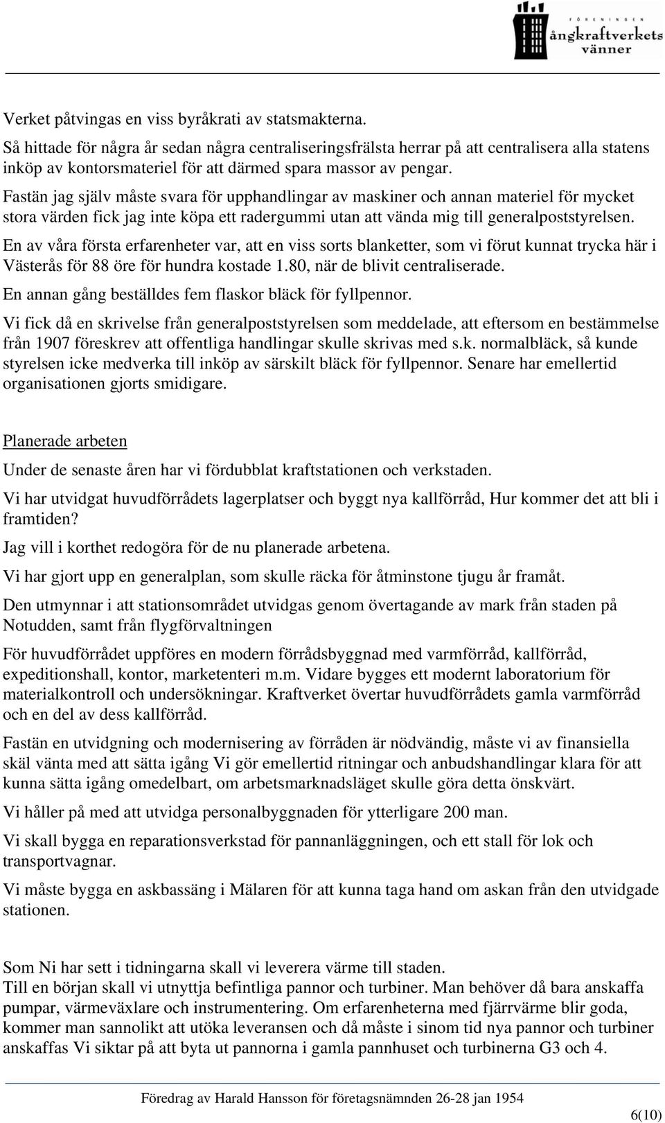 Fastän jag själv måste svara för upphandlingar av maskiner och annan materiel för mycket stora värden fick jag inte köpa ett radergummi utan att vända mig till generalpoststyrelsen.