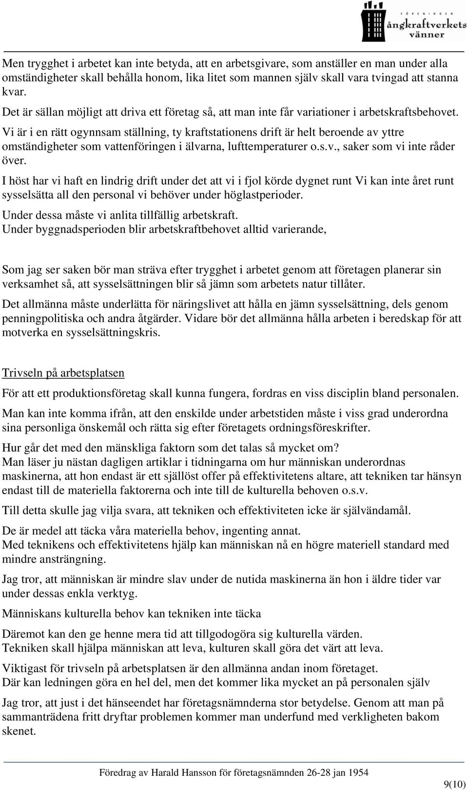 Vi är i en rätt ogynnsam ställning, ty kraftstationens drift är helt beroende av yttre omständigheter som vattenföringen i älvarna, lufttemperaturer o.s.v., saker som vi inte råder över.