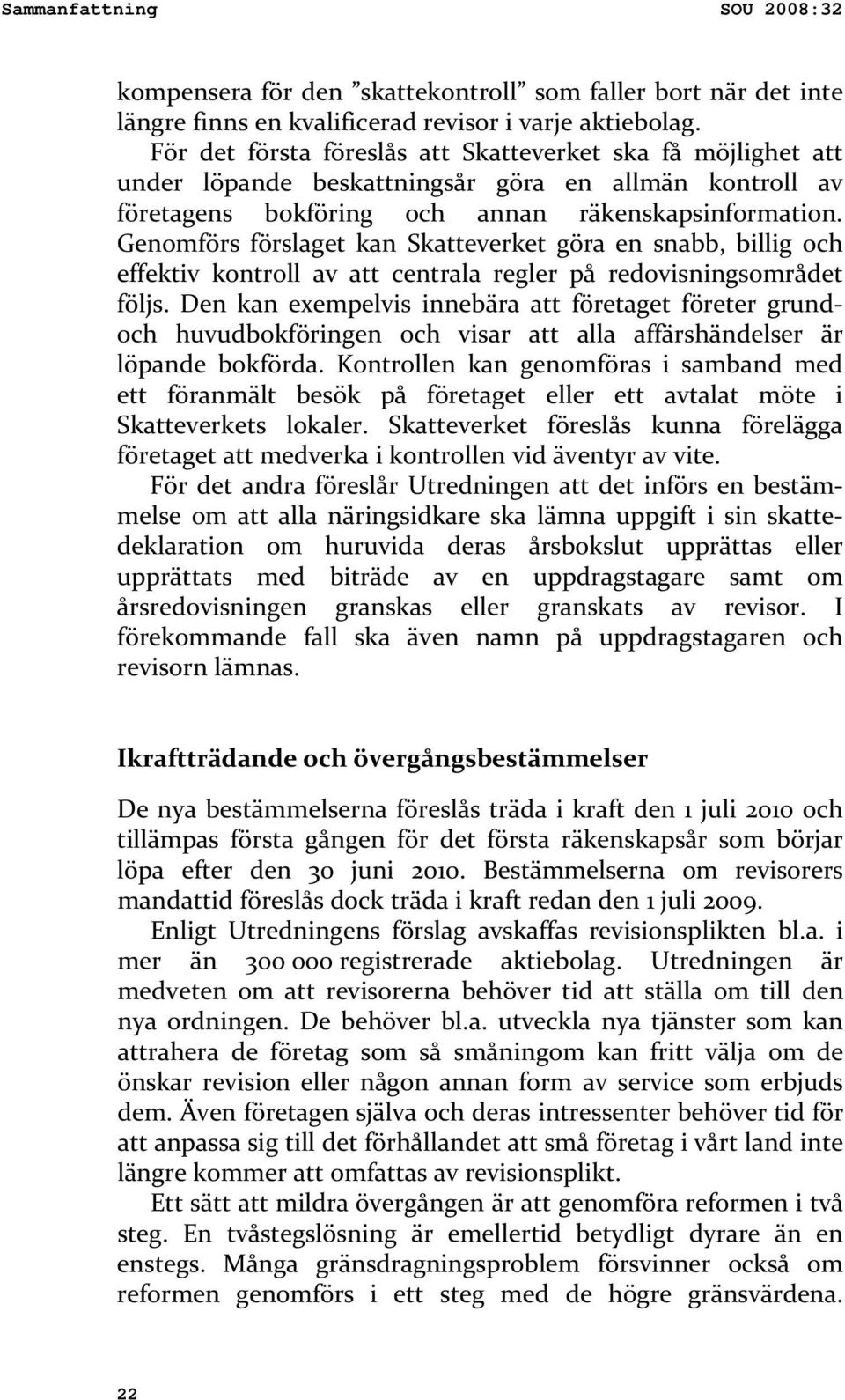 Genomförs förslaget kan Skatteverket göra en snabb, billig och effektiv kontroll av att centrala regler på redovisningsområdet följs.