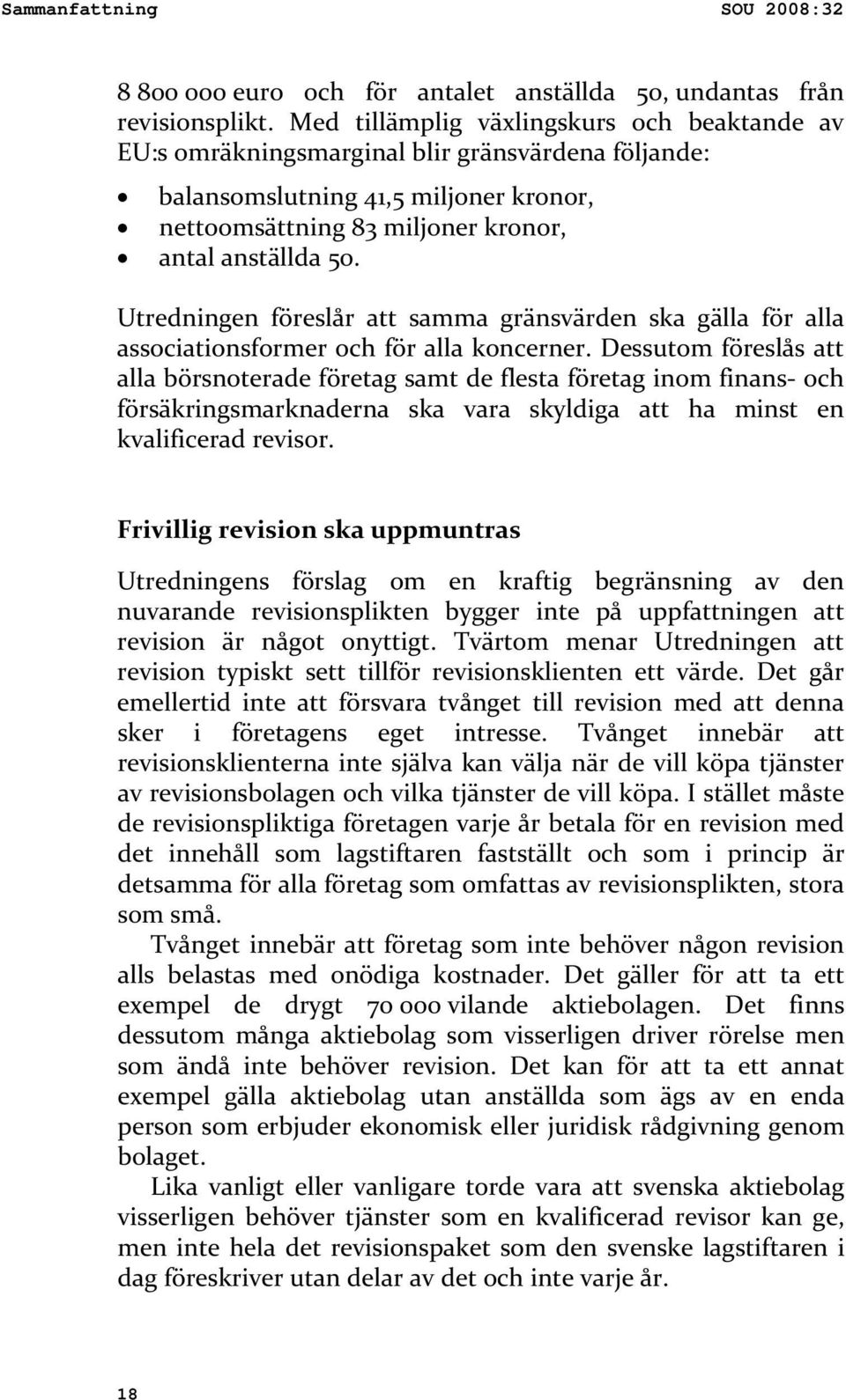 Utredningen föreslår att samma gränsvärden ska gälla för alla associationsformer och för alla koncerner.