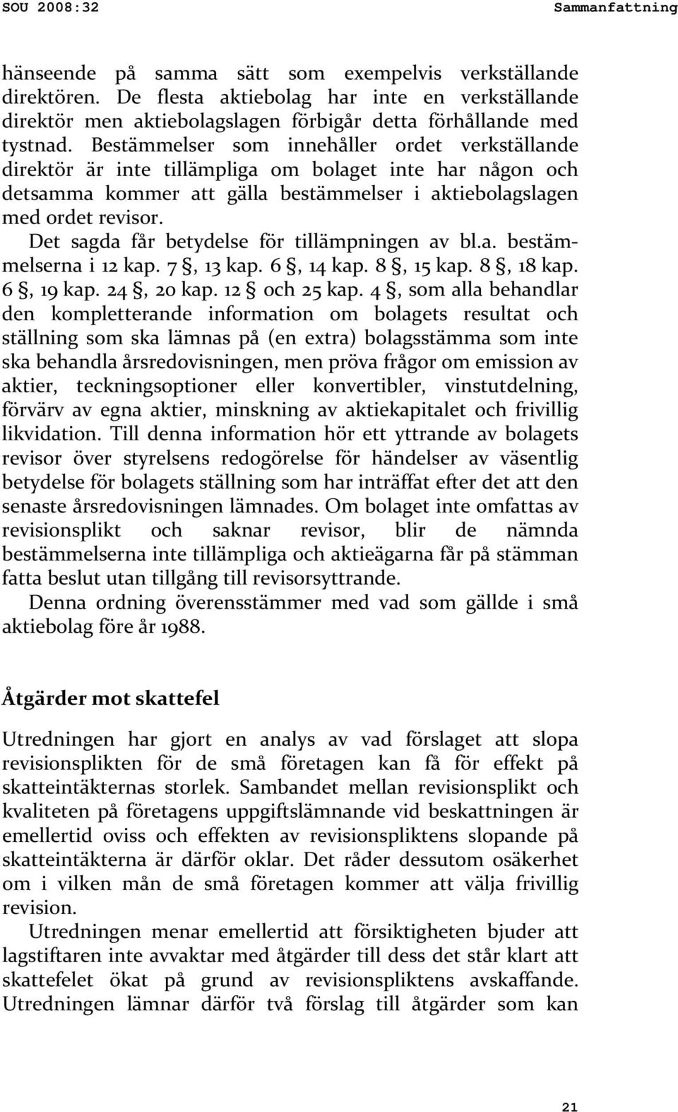 Bestämmelser som innehåller ordet verkställande direktör är inte tillämpliga om bolaget inte har någon och detsamma kommer att gälla bestämmelser i aktiebolagslagen med ordet revisor.