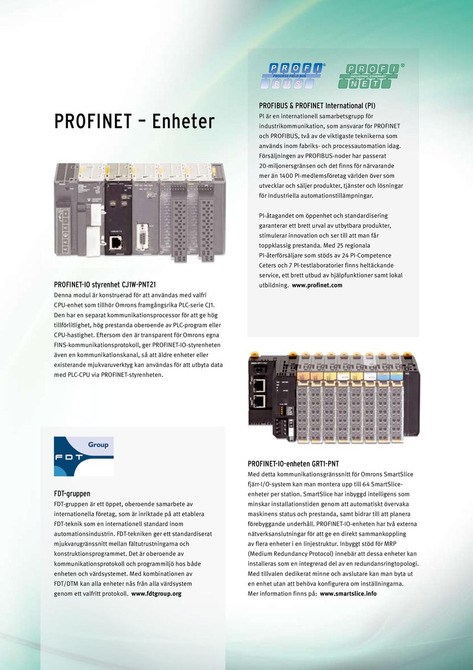 Försäljningen av PROFIBUS-noder har passerat 20-miljonersgränsen och det finns för närvarande mer än 1400 PI-medlemsföretag världen över som utvecklar och säljer produkter, tjänster och lösningar för