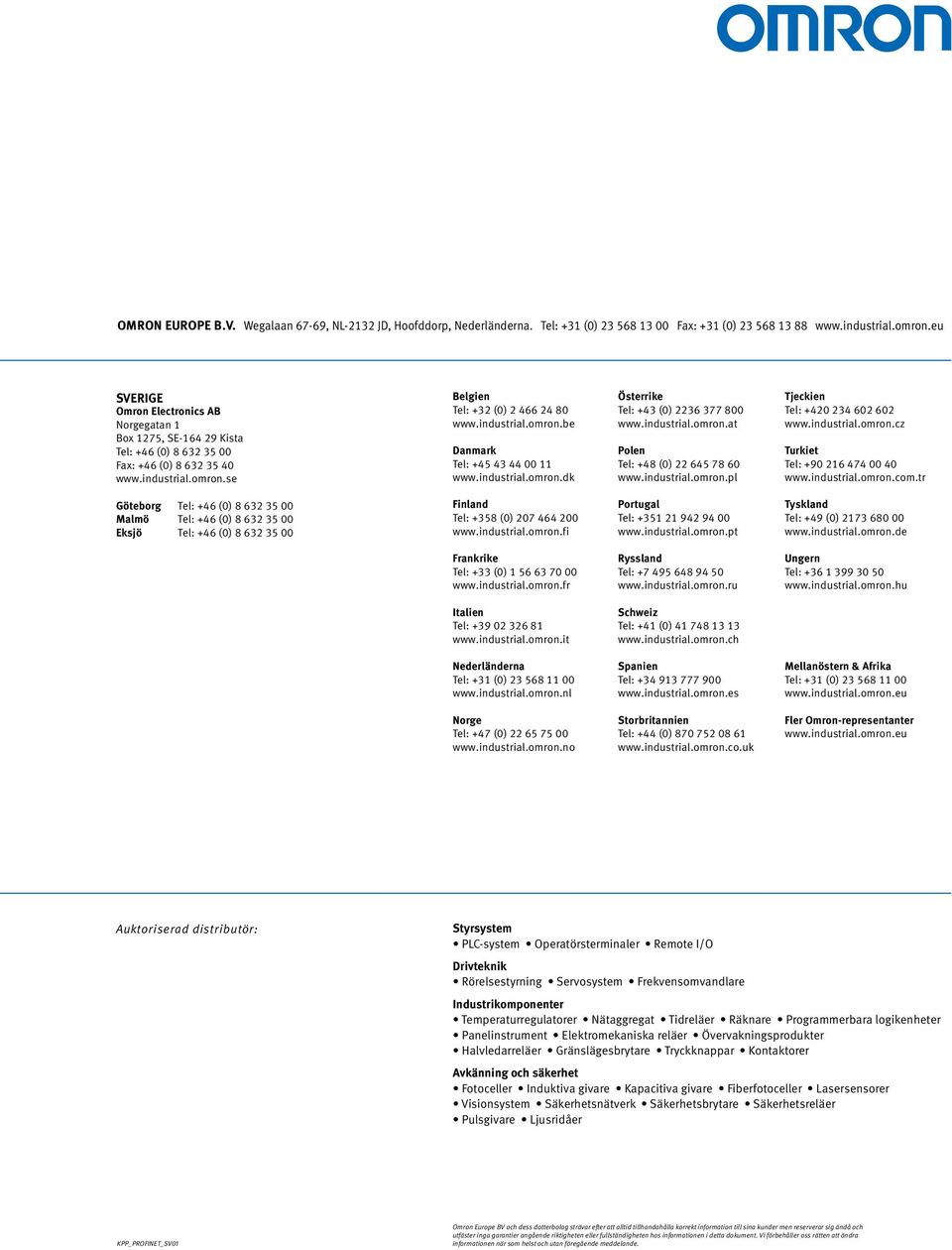 industrial.omron.dk Österrike Tel: +43 (0) 2236 377 800 www.industrial.omron.at Polen Tel: +48 (0) 22 645 78 60 www.industrial.omron.pl Tjeckien Tel: +420 234 602 602 www.industrial.omron.cz Turkiet Tel: +90 216 474 00 40 www.