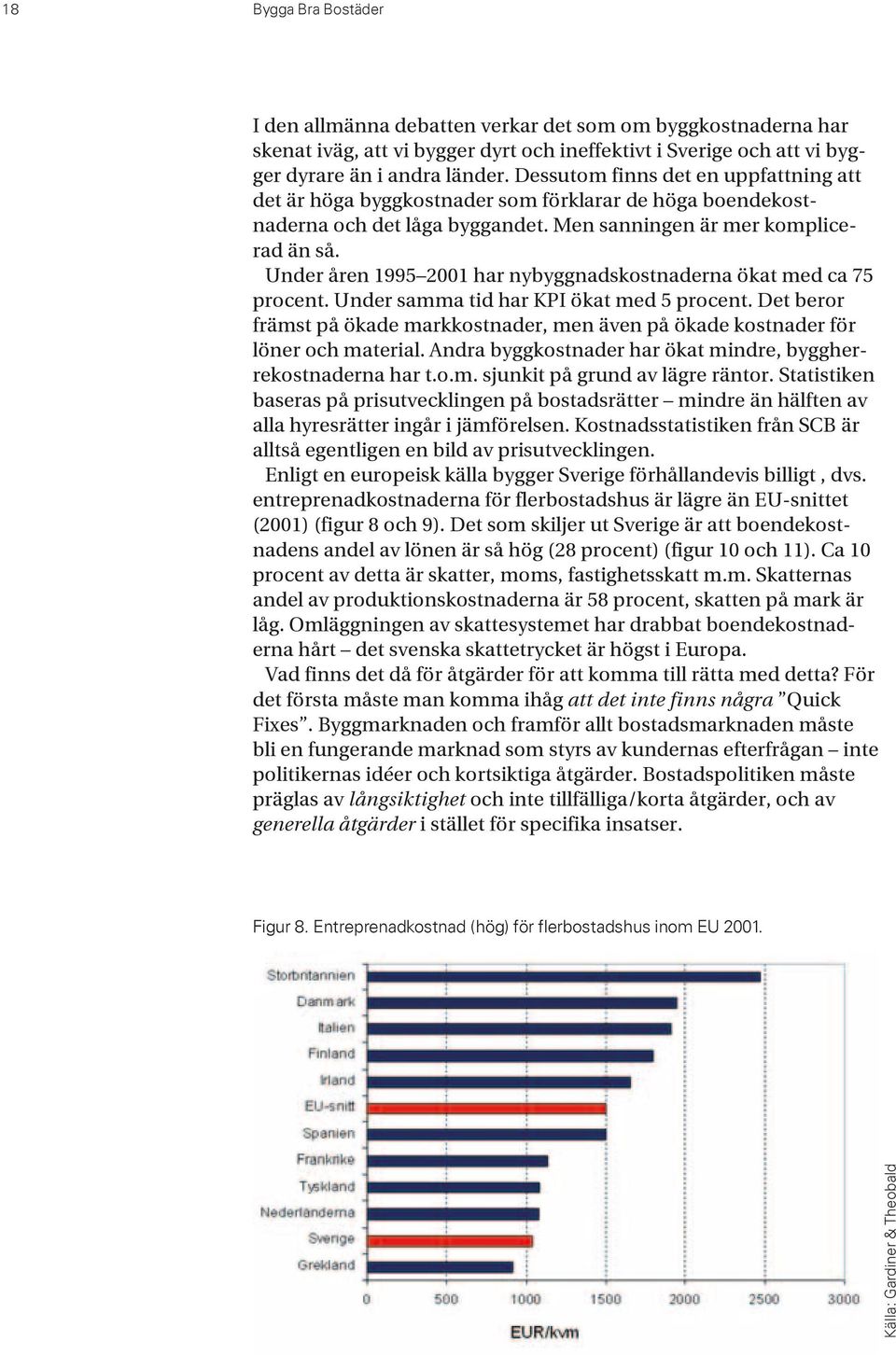 Under åren 1995 2001 har nybyggnadskostnaderna ökat med ca 75 procent. Under samma tid har KPI ökat med 5 procent.