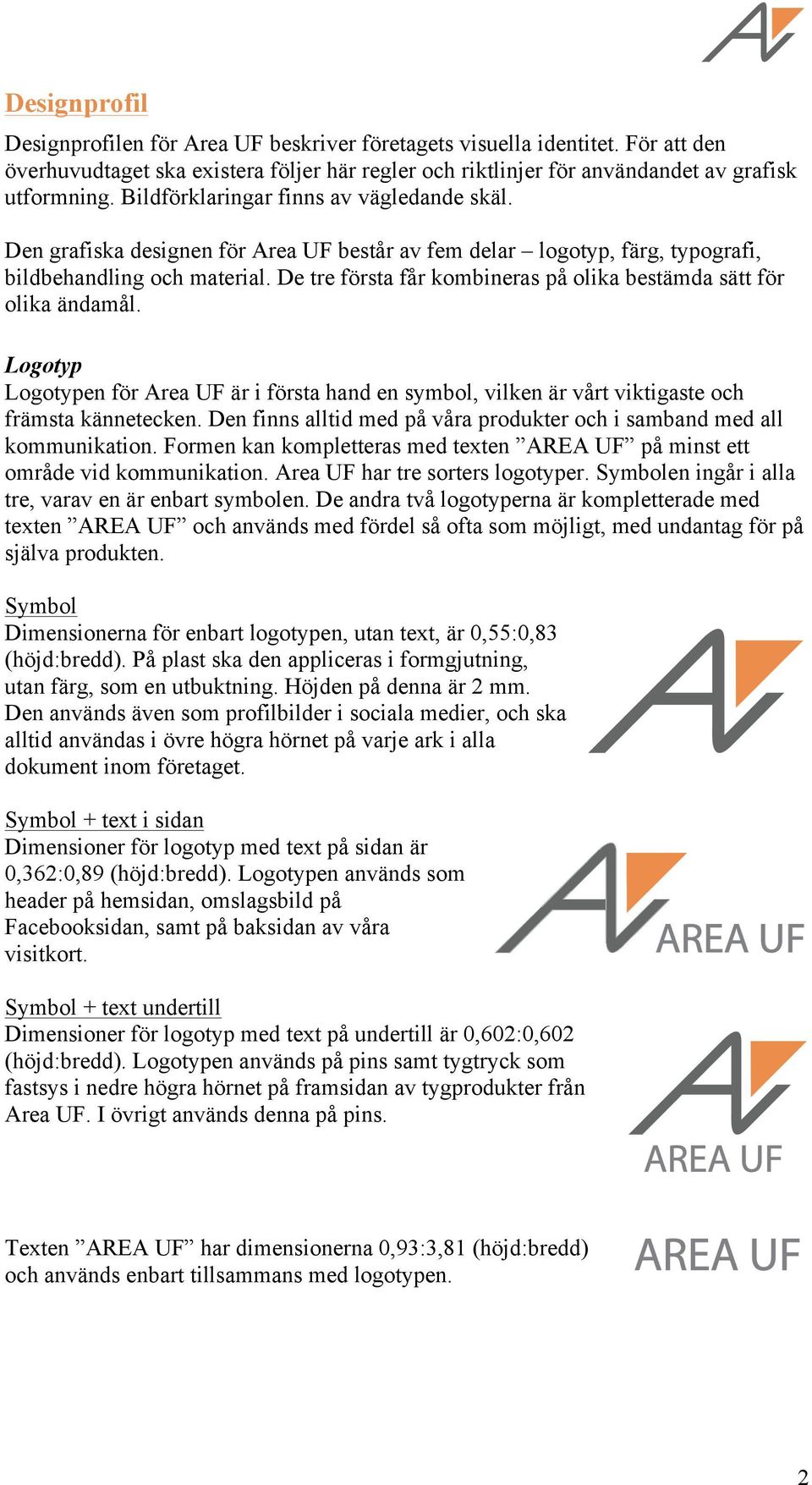 De tre första får kombineras på olika bestämda sätt för olika ändamål. Logotyp Logotypen för Area UF är i första hand en symbol, vilken är vårt viktigaste och främsta kännetecken.