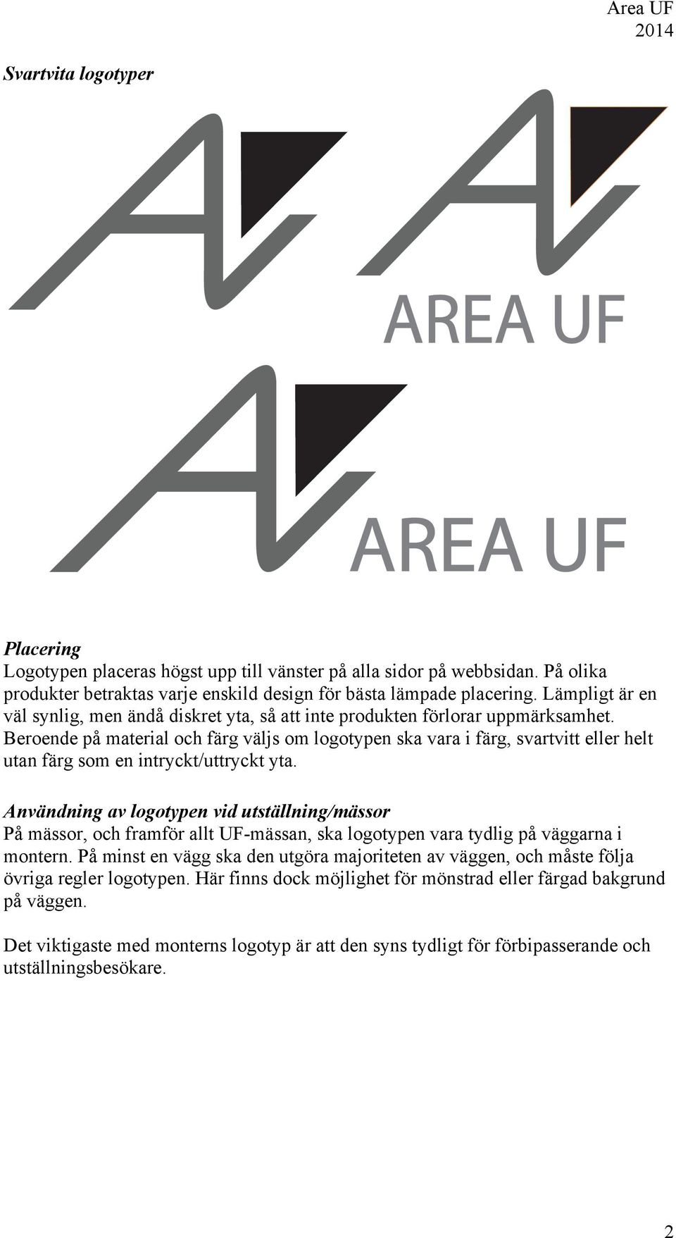 Beroende på material och färg väljs om logotypen ska vara i färg, svartvitt eller helt utan färg som en intryckt/uttryckt yta.