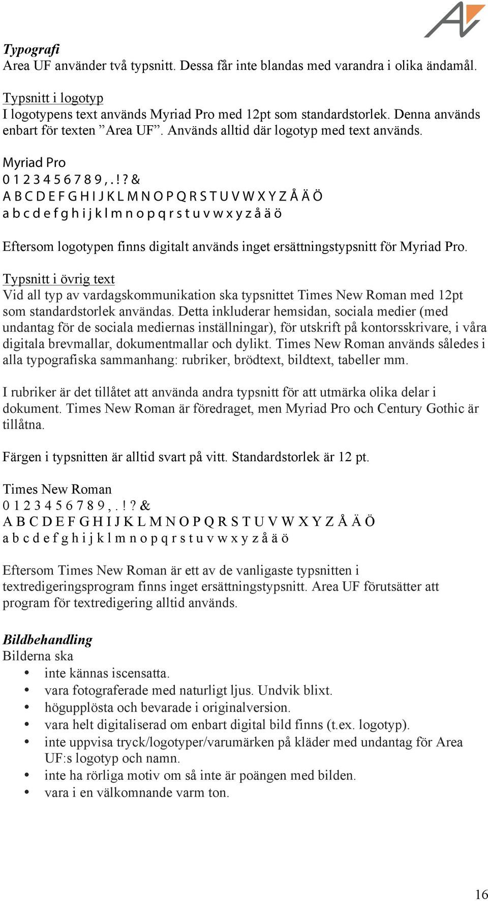 !? & A B C D E F G H I J K L M N O P Q R S T U V W X Y Z Å Ä Ö a b c d e f g h i j k l m n o p q r s t u v w x y z å ä ö Eftersom logotypen finns digitalt används inget ersättningstypsnitt för Myriad